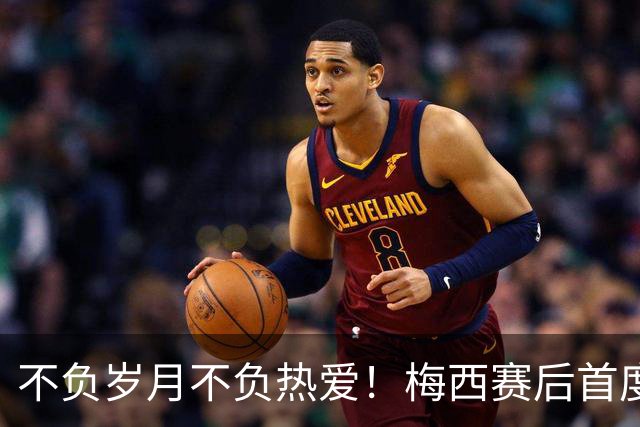 不负岁月不负热爱！梅西赛后首度发声：坦然致敬对手，感恩球迷！