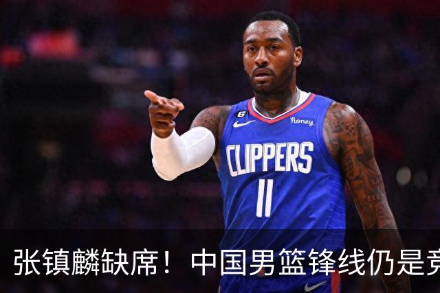 张镇麟缺席！中国男篮锋线仍是竞争最惨烈一环 王俊杰领衔“异军突起”