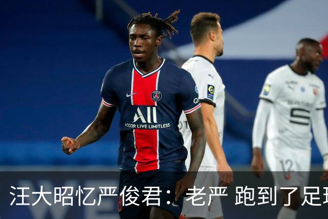 汪大昭忆严俊君：老严 跑到了足球前面