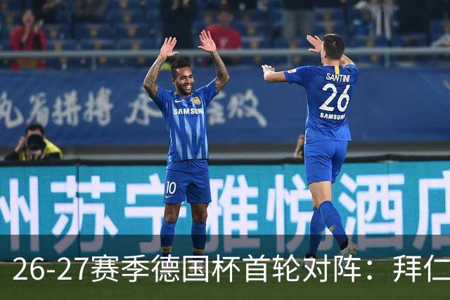 26-27赛季德国杯首轮对阵：拜仁vs奥斯纳布吕克 多特vsHEBC汉堡